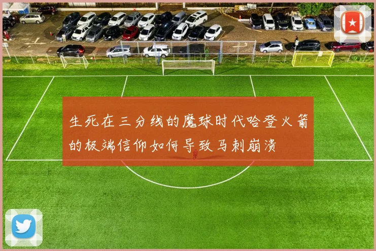 生死在三分线的魔球时代哈登火箭的极端信仰如何导致马刺崩溃