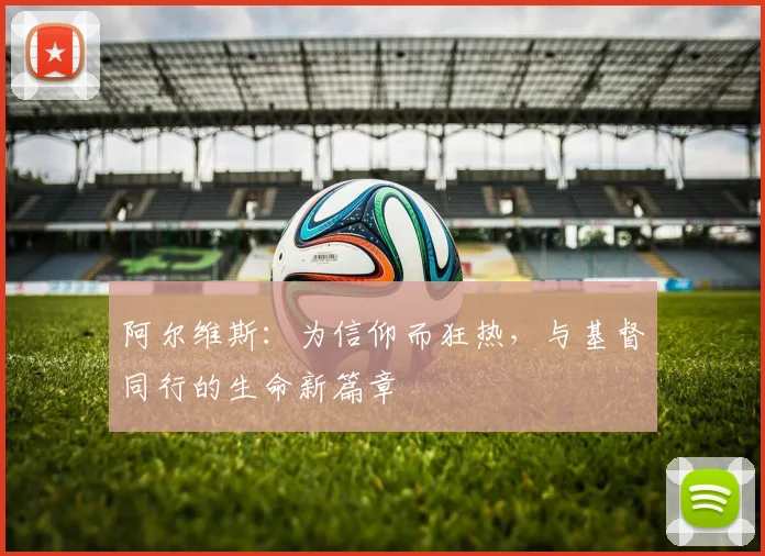 阿尔维斯：为信仰而狂热，与基督同行的生命新篇章