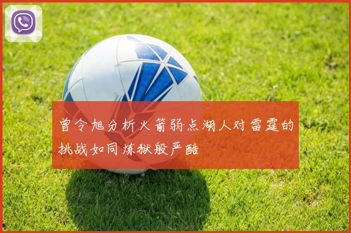 曾令旭分析火箭弱点湖人对雷霆的挑战如同炼狱般严酷